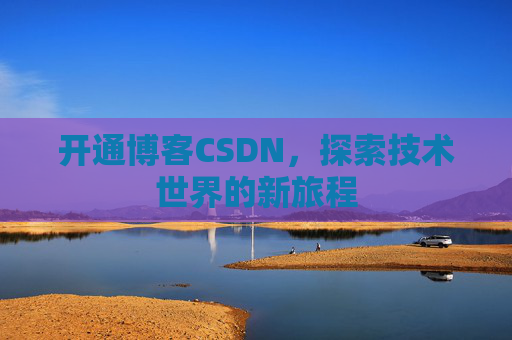 开通博客CSDN，探索技术世界的新旅程